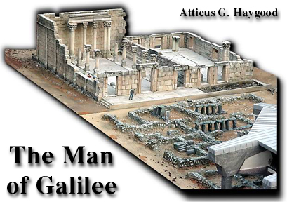The Man of Galilee, by Atticus G. Haygood. Published at BiblicalStudies.info and BibleWorld.com. This photo shows a model of the synagogue at Capernaum. 
